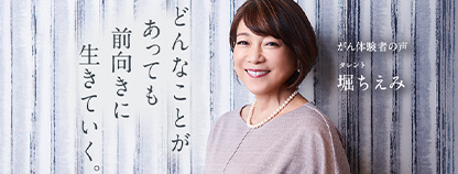 どんなことがあっても、前向きに生きていく。『がんの体験者の声』~堀ちえみ(歌手)